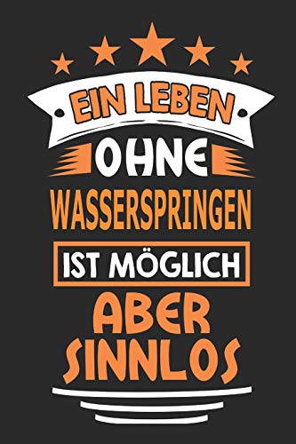 Ein Leben ohne Wasserspringen ist m&ouml;glich aber sinnlos: Notizbuch, Notizblock, Geburtstag Geschenk Buch mit 110 linierten Seiten