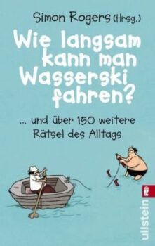 Wie langsam kann man Wasserski fahren?: Kluge Antworten auf knifflige Fragen: ... und über 150 weitere Rätsel des Alltags (Ullstein Taschenbuch)