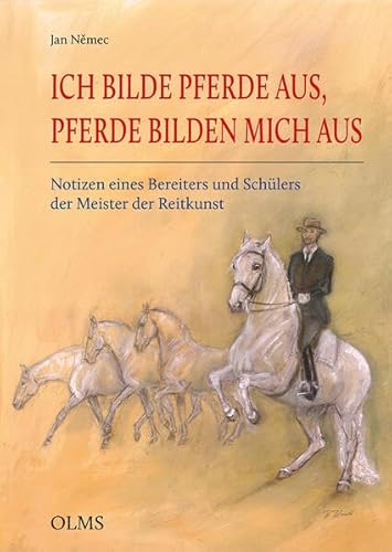 Ich bilde Pferde aus, Pferde bilden mich aus: Notizen eines Bereiters und Schülers der Meister der Reitkunst (Documenta Hippologica)