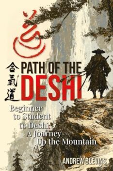 The Aikido Path of the Deshi: From Beginner to Student to Deshi: A Journey Up the Mountain