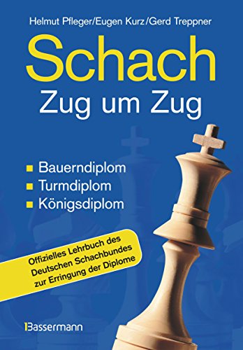 Schach Zug um Zug: Bauerndiplom, Turmdiplom, K&ouml;nigsdiplom - Offizielles Lehrbuch des Deutschen Schachbundes zur Erringung der Diplome