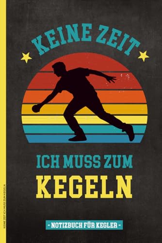 KEINE ZEIT ICH MUSS ZUM KEGELN: Notizbuch f&uuml;r Kegler M&auml;nner Kegeln Geschenk lustig zum Geburtstag und Jubil&auml;um f&uuml;r beste Kegelfreunde im Kegel Verein A5 Buch kariert f&uuml;r Notizen zum Kegelspiel
