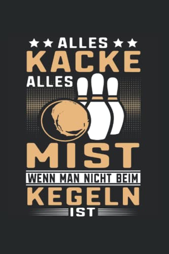 Alles Kacke alles Mist wenn man nicht beim Kegeln ist: Kegeln Notizbuch super Notizblock für Kegler und Sportkegler beim Kegeln im Liga Verband. Ideal ... Notizen und Aufzeichnungen als Geschenk