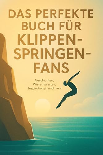 Das perfekte Buch f&uuml;r Klippenspringen-Fans: Geschichten, Wissenswertes, Inspirationen und mehr