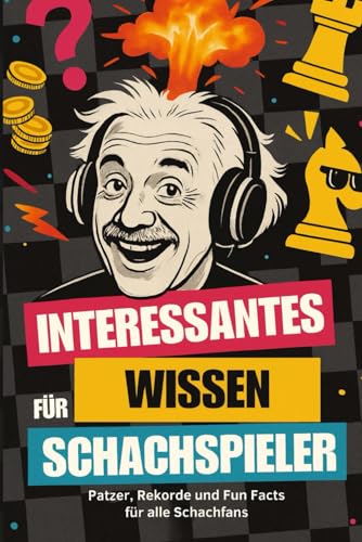 Interessantes Wissen f&uuml;r Schachspieler: Patzer, Rekorde und Fun Facts f&uuml;r alle Schachfans